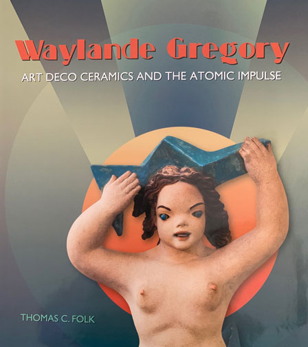 Waylande Gregory: Art Deco Ceramics and the Atomic Impulse cover